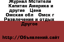 Журнал Мстители. Капитан Америка и другие › Цена ­ 50 - Омская обл., Омск г. Развлечения и отдых » Другое   